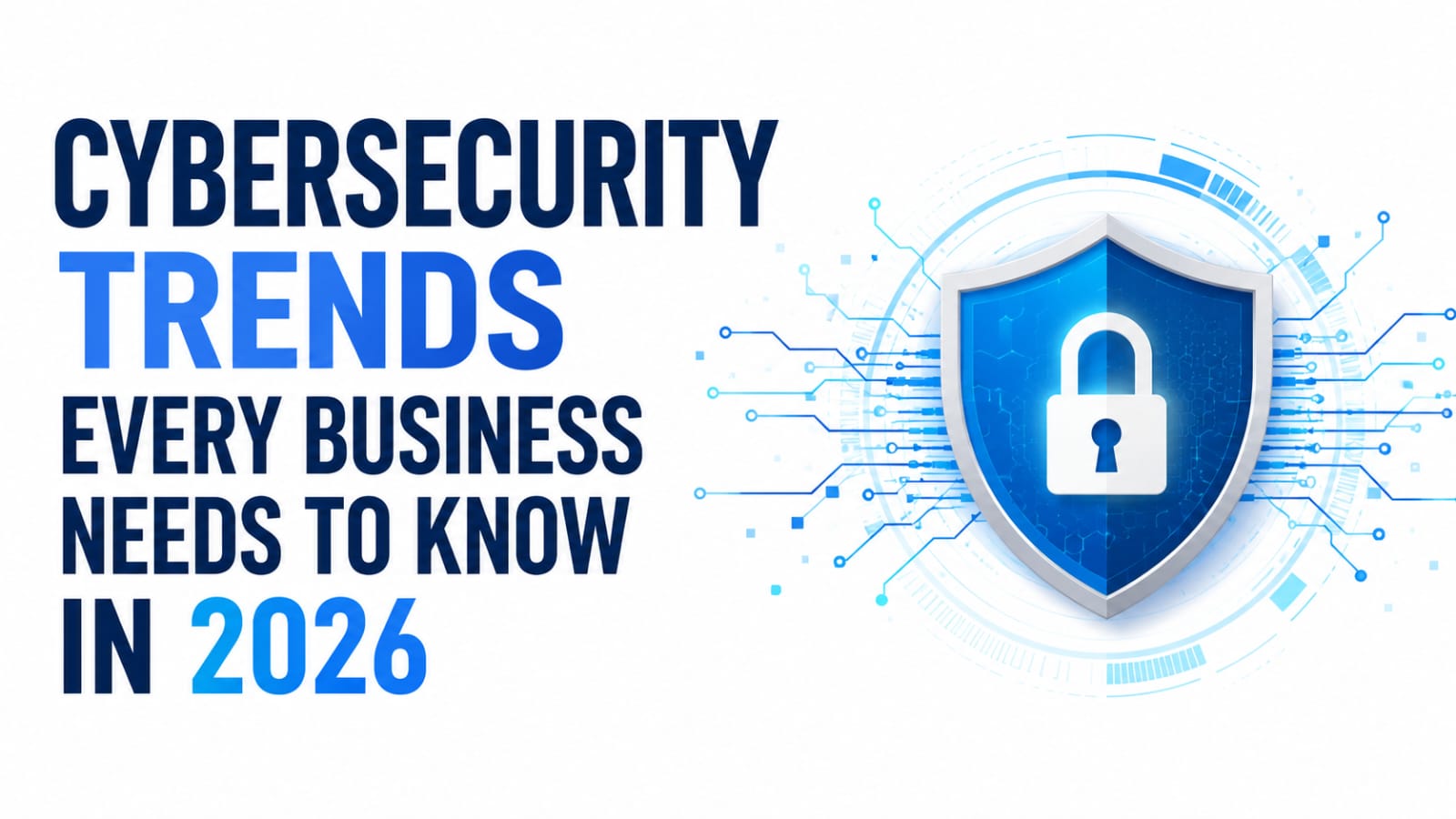 Cybersecurity Trends Every Business Needs to Know in 2026